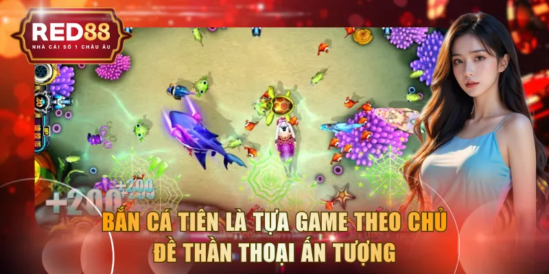 Bắn cá Tiên là tựa game theo chủ đề thần thoại ấn tượng