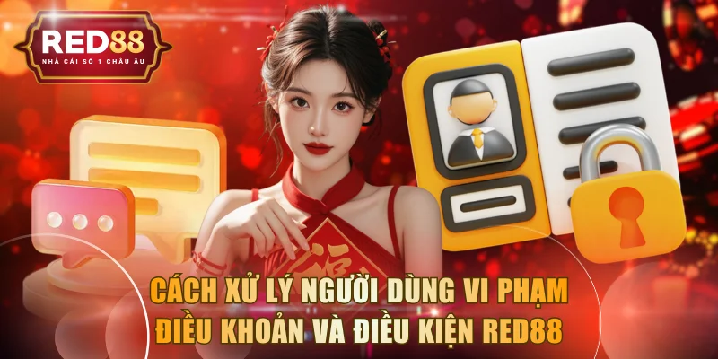 Cách xử lý người dùng vi phạm điều khoản và điều kiện RED88
