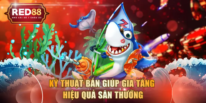 Kỹ thuật bắn giúp gia tăng hiệu quả săn thưởng