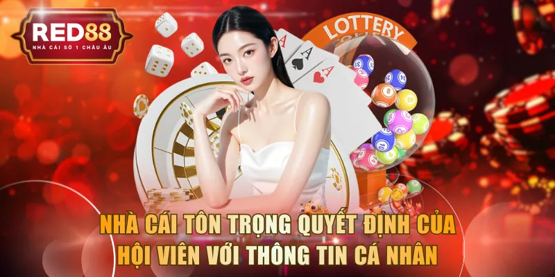 Nhà cái tôn trọng quyết định của hội viên với thông tin cá nhân
