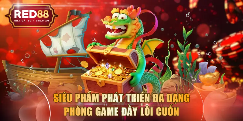 Siêu phẩm phát triển đa dạng phòng game đầy lôi cuốn