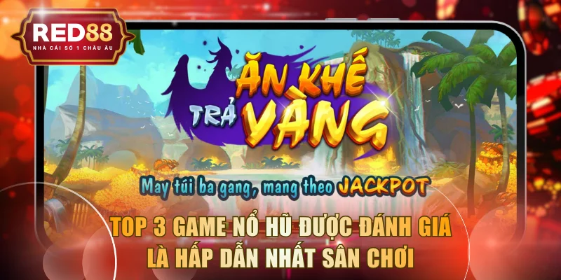 Top 3 game nổ hũ được đánh giá là hấp dẫn nhất sân chơi